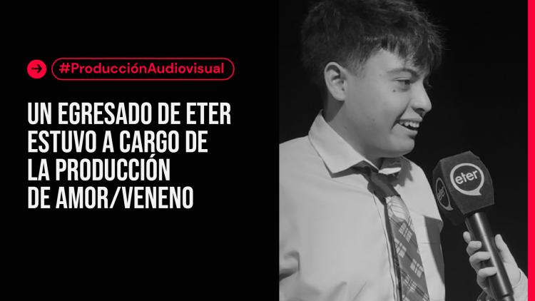 AMOR/VENENO cerró su temporada con la producción de un egresado de ETER